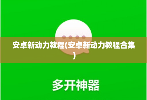 安卓新动力教程(安卓新动力教程合集 )