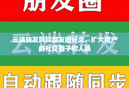 云端转发风铃朋友圈好文，扩大用户的社交圈子和人脉