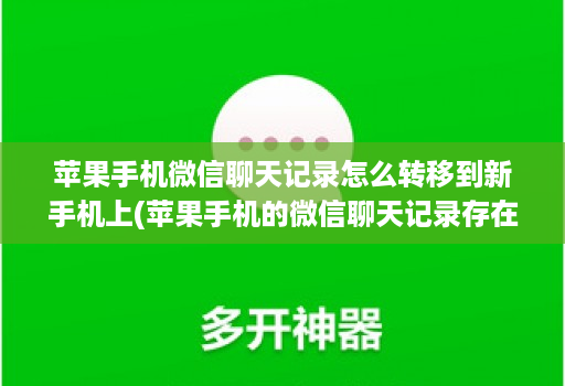 苹果手机微信聊天记录怎么转移到新手机上(苹果手机的微信聊天记录存在哪里 )