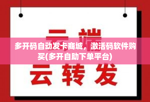 多开码自动发卡商城，激活码软件购买(多开自助下单平台)