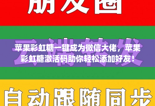 苹果彩虹糖一键成为微信大佬，苹果彩虹糖激活码助你轻松添加好友！