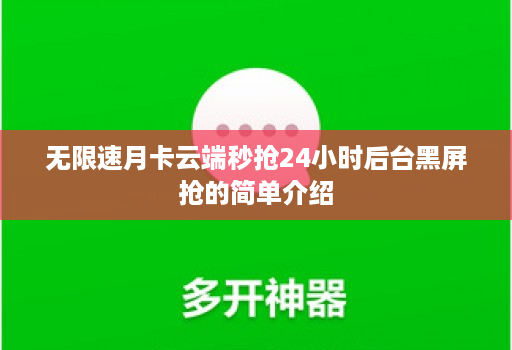 无限速月卡云端秒抢24小时后台黑屏抢的简单介绍