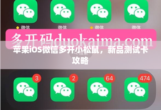 苹果ios微信多开小松鼠，新品测试卡攻略