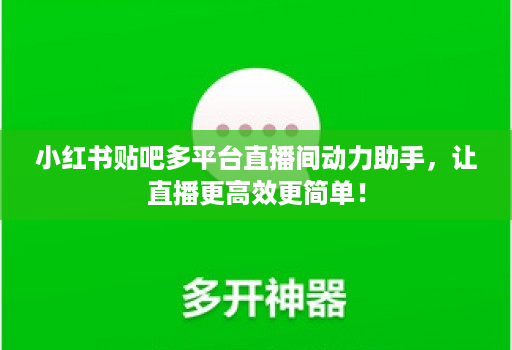 小红书贴吧多平台直播间动力助手，让直播更高效更简单！