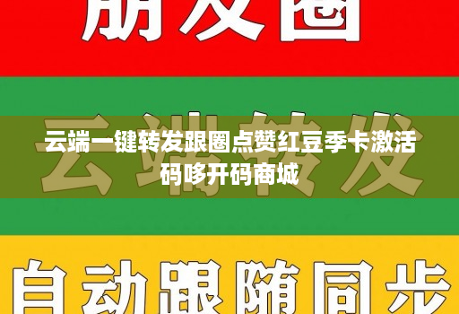 云端一键转发跟圈点赞红豆季卡激活码哆开码商城