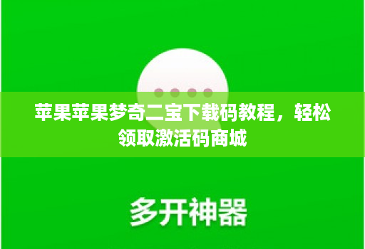 苹果苹果梦奇二宝下载码教程，轻松领取激活码商城