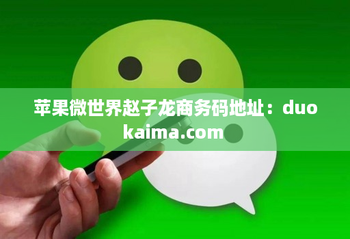 苹果微世界赵子龙商务码地址：duokaima.com 