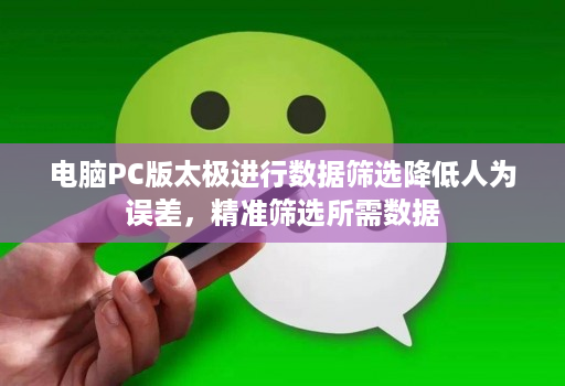 电脑pc版太极进行数据筛选降低人为误差，精准筛选所需数据