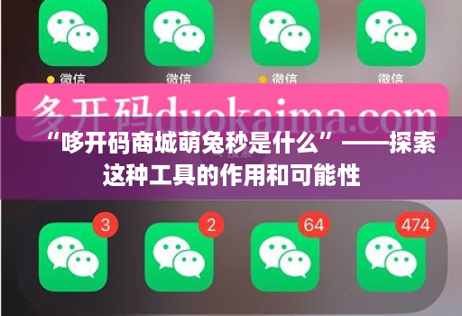 “哆开码商城萌兔秒是什么”——探索这种工具的作用和可能性