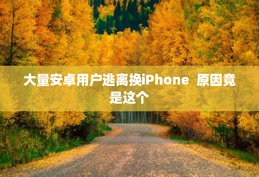 大量安卓用户逃离换iphone  原因竟是这个