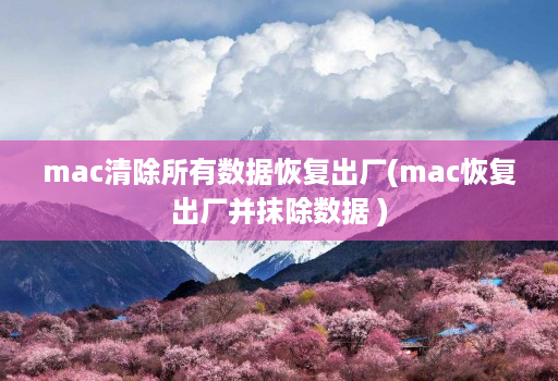 mac清除所有数据恢复出厂(mac恢复出厂并抹除数据 )