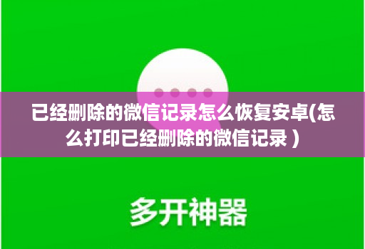 已经删除的微信记录怎么恢复安卓(怎么打印已经删除的微信记录 )