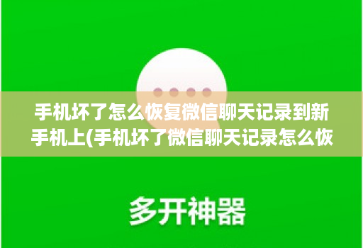 手机坏了怎么恢复微信聊天记录到新手机上(手机坏了微信聊天记录怎么恢复到另一个手机 )