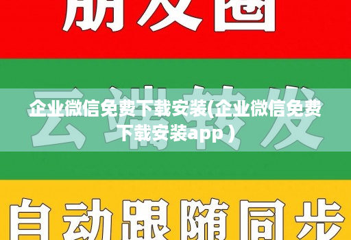 企业微信免费下载安装(企业微信免费下载安装软件 )