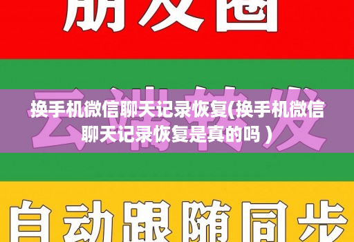 换手机微信聊天记录恢复(换手机微信聊天记录恢复是真的吗 )