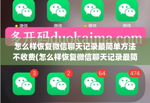 怎么样恢复微信聊天记录最简单方法不收费(怎么样恢复微信聊天记录最简单方法不收费的软件 )