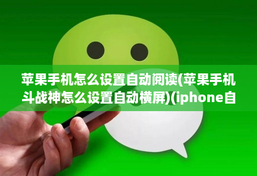 苹果手机怎么设置自动阅读(苹果手机斗战神怎么设置自动横屏)(iphone自动阅读 )