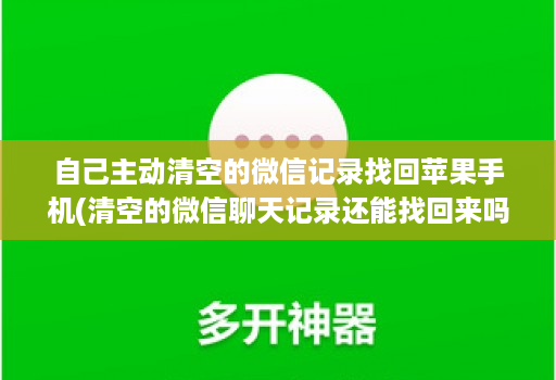 自己主动清空的微信记录找回苹果手机(清空的微信聊天记录还能找回来吗苹果 )