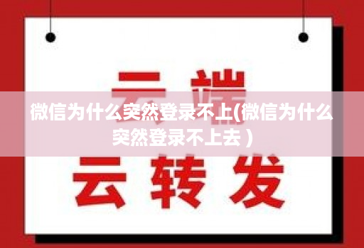 微信为什么突然登录不上(微信为什么突然登录不上去 )