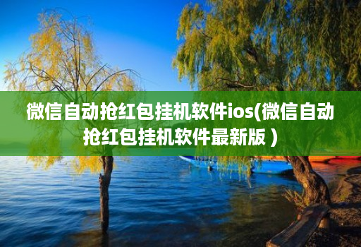 微信自动抢荭包挂机软件ios(微信自动抢荭包挂机软件最新版 )