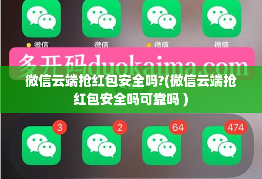 微信云端抢荭包安全吗?(微信云端抢荭包安全吗可靠吗 )