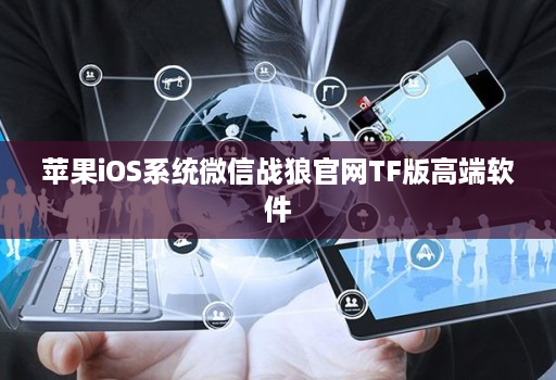 苹果ios系统微信战狼j9九游会登陆入口官网tf版高端软件