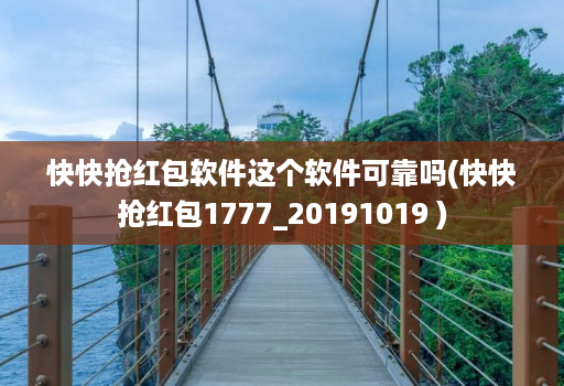 快快抢红包软件这个软件可靠吗(快快抢红包1777_20191019 )