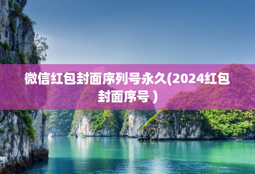 微信红包封面序列号永久(2024红包封面序号 )