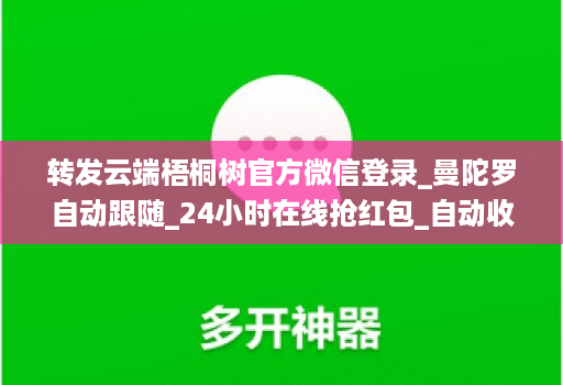 转发云端梧桐树官方微信登录_曼陀罗自动跟随_24小时在线抢红包_自动收款