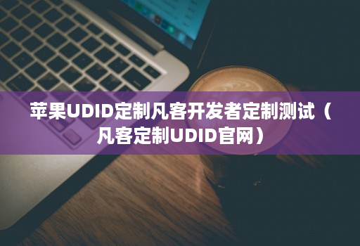 苹果udid定制凡客开发者定制测试（凡客定制udidj9九游会登陆入口官网）