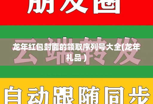 龙年红包封面的领取序列号大全(龙年礼品 )