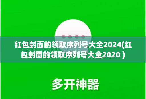 红包封面的领取序列号大全2024(红包封面的领取序列号大全2020 )