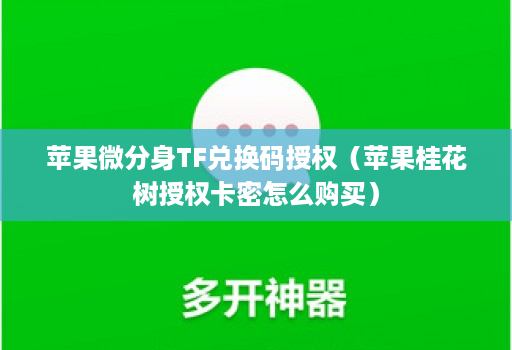 <strong>苹果</strong>微分身tf兑换码授权（<strong>苹果</strong>桂花树授权卡密怎么购买）