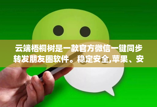 云端梧桐树是一款官方微信一键同步转发朋友圈软件。稳定安全,苹果、<strong>安卓</strong>、华为手机通用