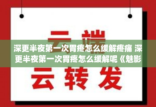 深更半夜第一次胃疼怎么缓解疼痛 深更半夜第一次胃疼怎么缓解呢《魅影助手j9九游会登陆入口官网》